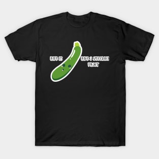 Life is Like a Zucchini Plant T-Shirt